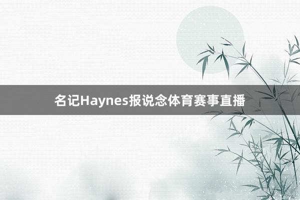 名记Haynes报说念体育赛事直播