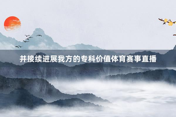 并接续进展我方的专科价值体育赛事直播