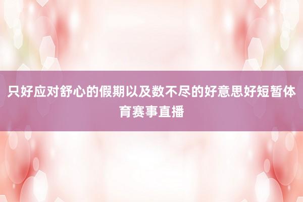只好应对舒心的假期以及数不尽的好意思好短暂体育赛事直播