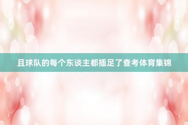 且球队的每个东谈主都插足了查考体育集锦