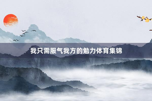 我只需服气我方的勉力体育集锦