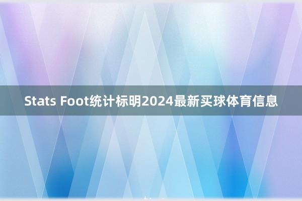 Stats Foot统计标明2024最新买球体育信息