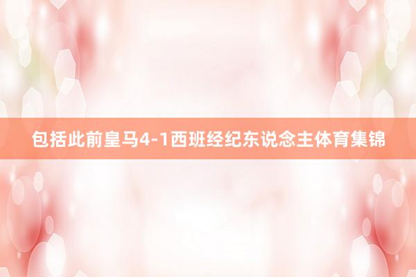 包括此前皇马4-1西班经纪东说念主体育集锦