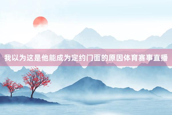 我以为这是他能成为定约门面的原因体育赛事直播