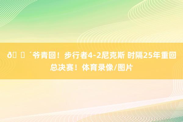 👴爷青回！步行者4-2尼克斯 时隔25年重回总决赛！体育录像/图片