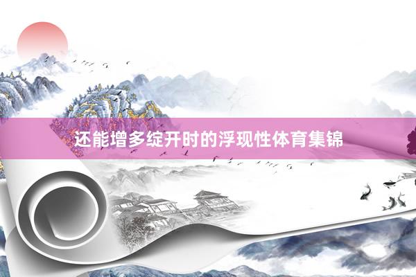 还能增多绽开时的浮现性体育集锦