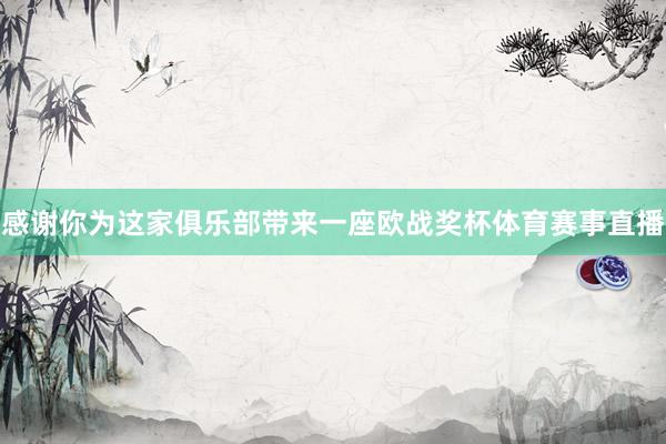 感谢你为这家俱乐部带来一座欧战奖杯体育赛事直播