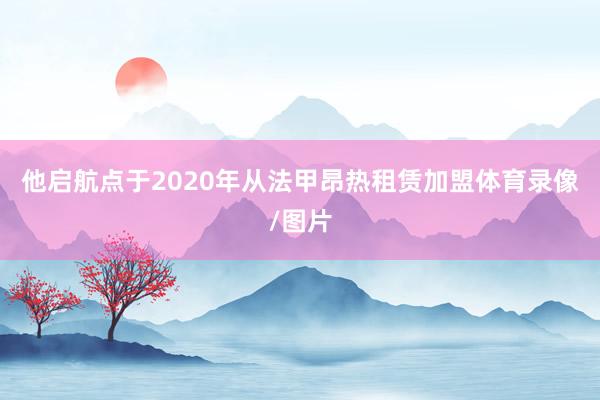 他启航点于2020年从法甲昂热租赁加盟体育录像/图片