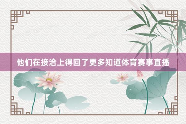 他们在接洽上得回了更多知道体育赛事直播
