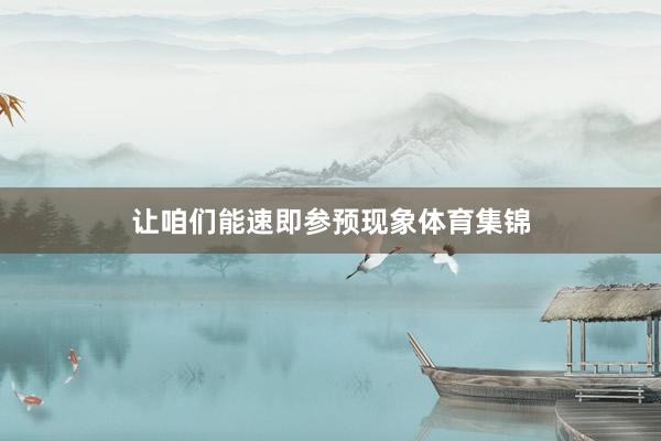 让咱们能速即参预现象体育集锦
