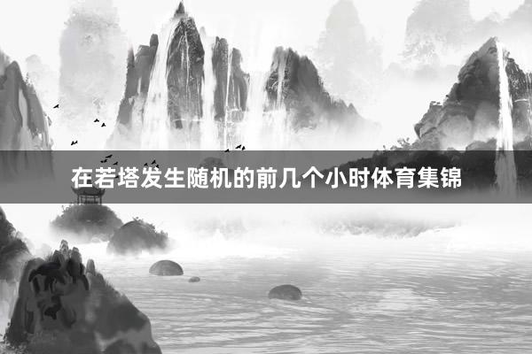 在若塔发生随机的前几个小时体育集锦