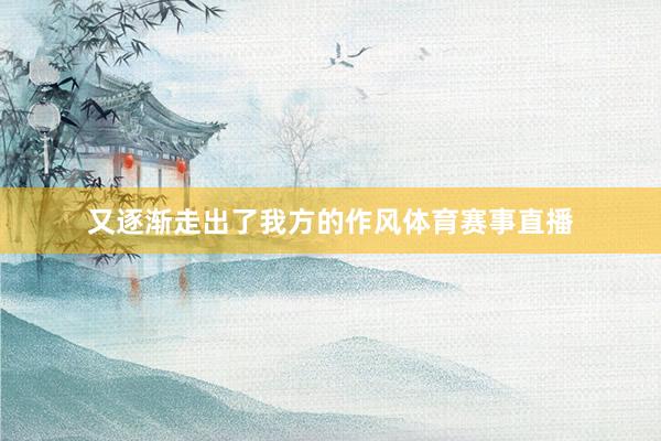 又逐渐走出了我方的作风体育赛事直播