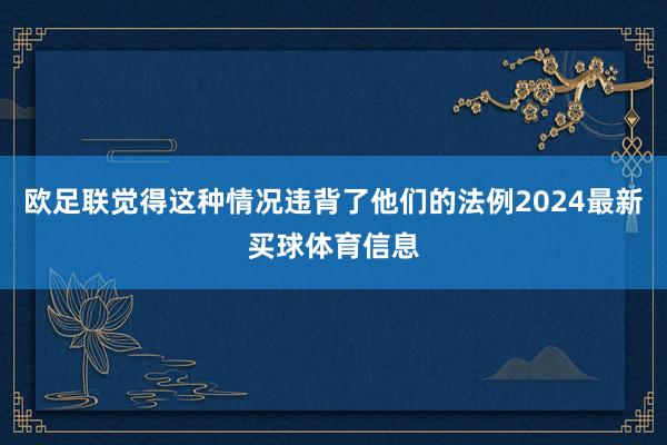 欧足联觉得这种情况违背了他们的法例2024最新买球体育信息
