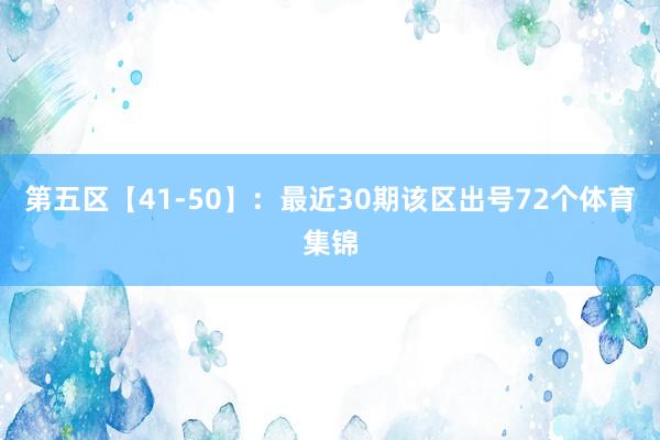 第五区【41-50】：最近30期该区出号72个体育集锦