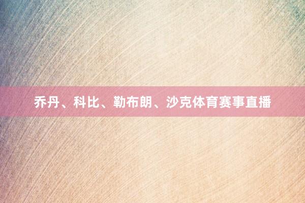 乔丹、科比、勒布朗、沙克体育赛事直播