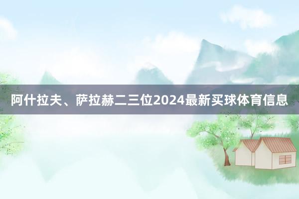 阿什拉夫、萨拉赫二三位2024最新买球体育信息