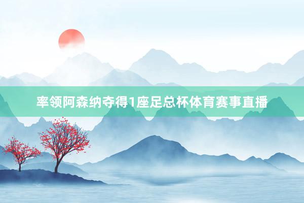 率领阿森纳夺得1座足总杯体育赛事直播