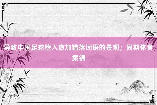 导致中国足球堕入愈加错落词语的景观；同期体育集锦