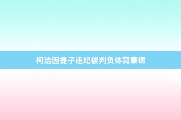 柯洁因提子违纪被判负体育集锦
