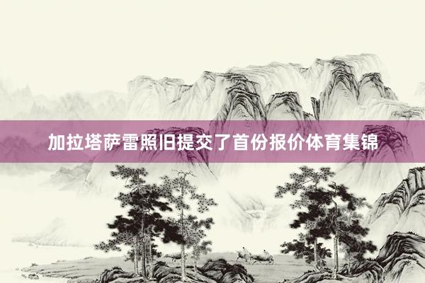 加拉塔萨雷照旧提交了首份报价体育集锦