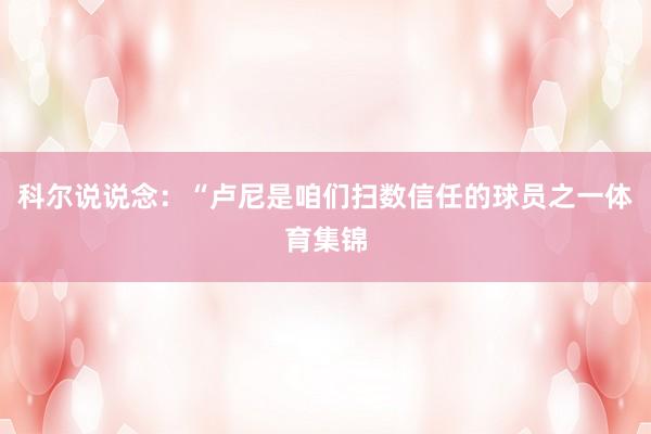 科尔说说念：“卢尼是咱们扫数信任的球员之一体育集锦