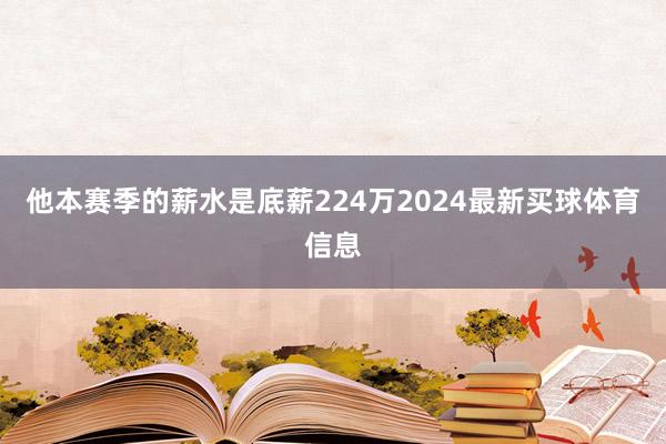他本赛季的薪水是底薪224万2024最新买球体育信息
