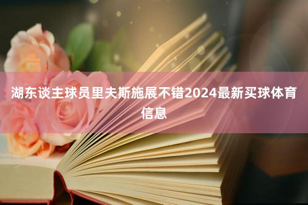 湖东谈主球员里夫斯施展不错2024最新买球体育信息