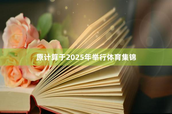 原计算于2025年举行体育集锦