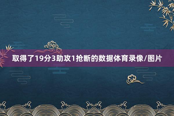 取得了19分3助攻1抢断的数据体育录像/图片