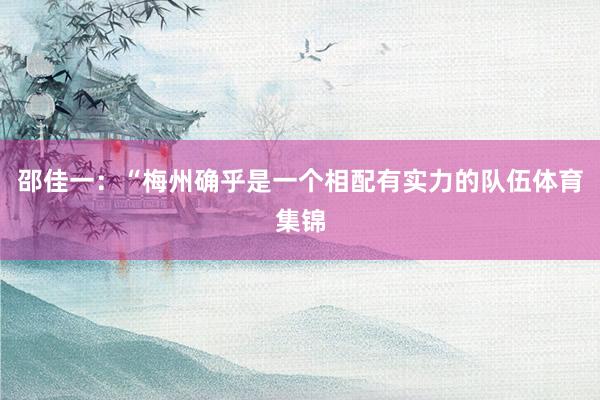 邵佳一:“梅州确乎是一个相配有实力的队伍体育集锦