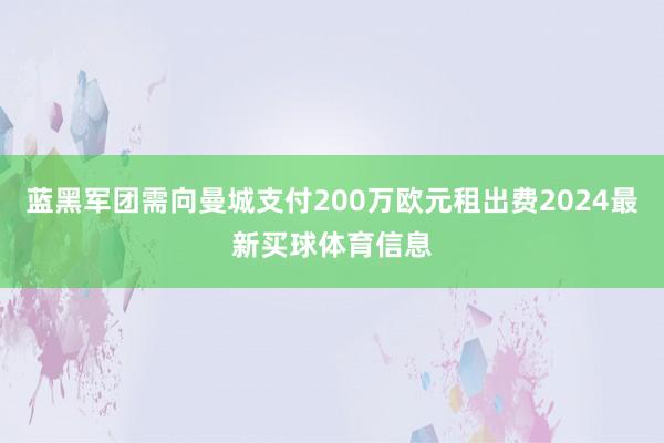 蓝黑军团需向曼城支付200万欧元租出费2024最新买球体育信息
