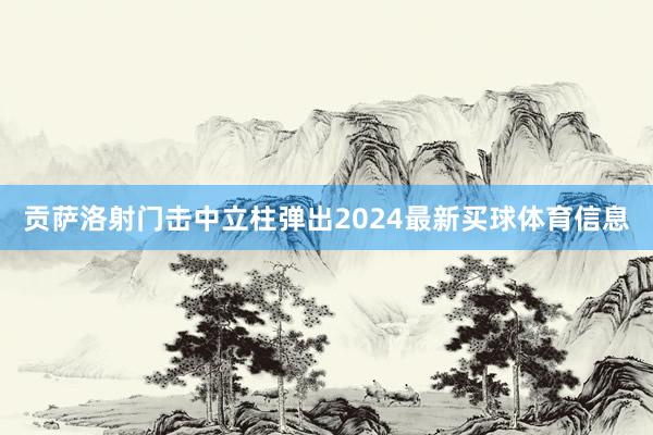 贡萨洛射门击中立柱弹出2024最新买球体育信息