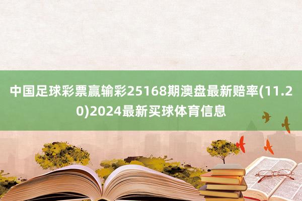中国足球彩票赢输彩25168期澳盘最新赔率(11.20)2024最新买球体育信息