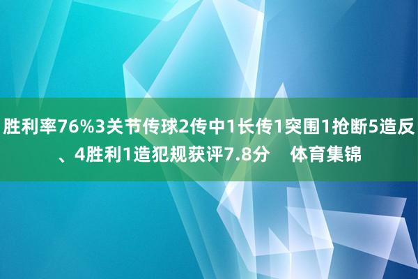 胜利率76%3关节传球2传中1长传1突围1抢断5造反、4胜利1造犯规获评7.8分    体育集锦