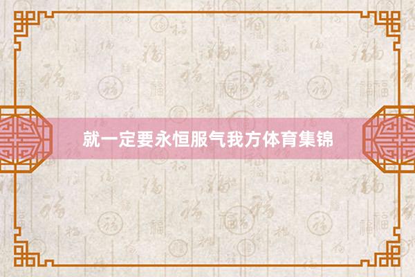 就一定要永恒服气我方体育集锦