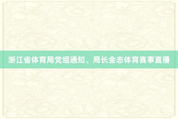 浙江省体育局党组通知、局长金志体育赛事直播