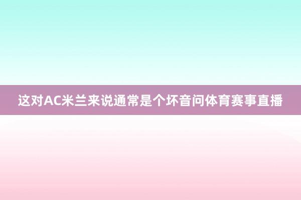 这对AC米兰来说通常是个坏音问体育赛事直播