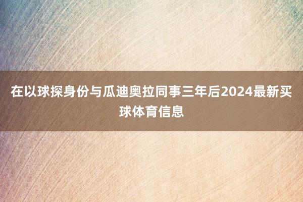 在以球探身份与瓜迪奥拉同事三年后2024最新买球体育信息