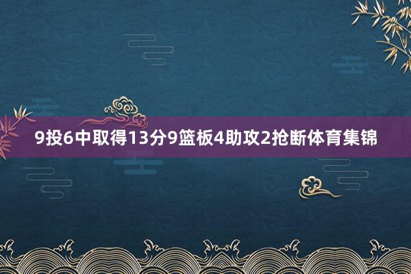 9投6中取得13分9篮板4助攻2抢断体育集锦